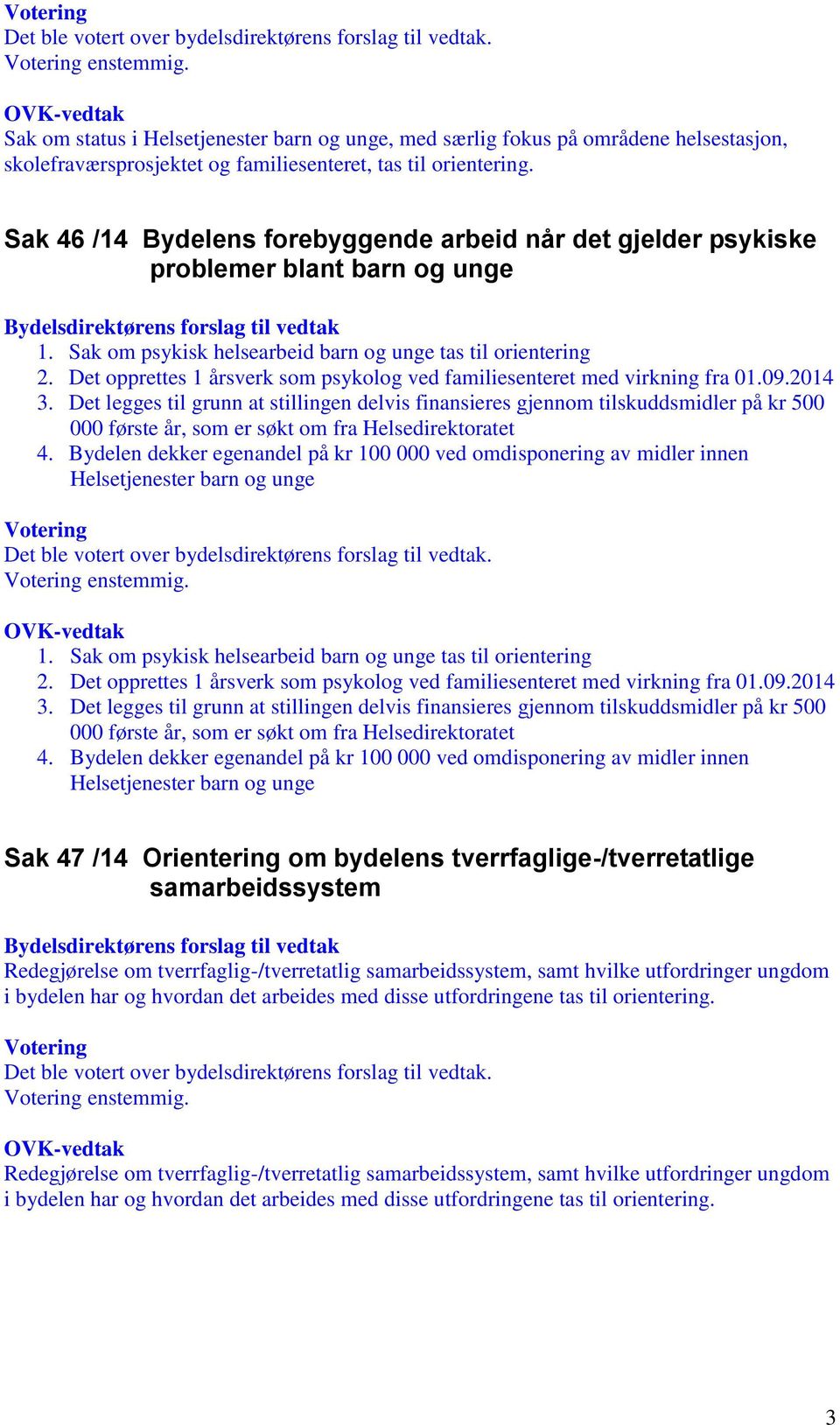 Det opprettes 1 årsverk som psykolog ved familiesenteret med virkning fra 01.09.2014 3.