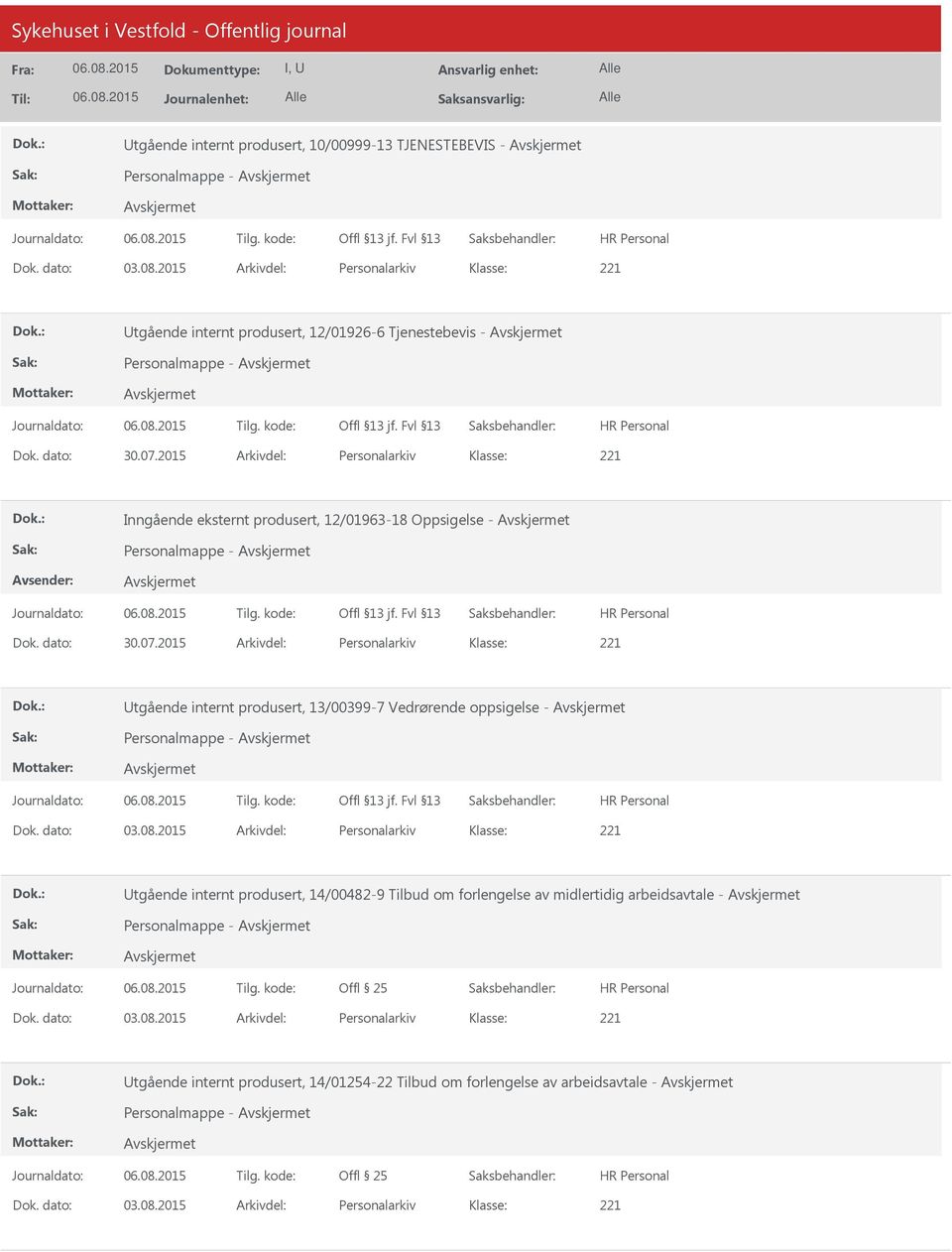 dato: 03.08.2015 Arkivdel: Personalarkiv Utgående internt produsert, 14/00482-9 Tilbud om forlengelse av midlertidig arbeidsavtale - Personalmappe - Dok. dato: 03.08.2015 Arkivdel: Personalarkiv Utgående internt produsert, 14/01254-22 Tilbud om forlengelse av arbeidsavtale - Personalmappe - Dok.