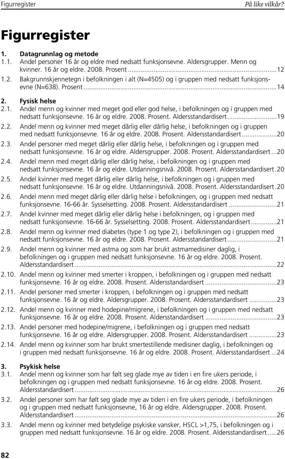 16 år og eldre. 2008. Prosent. Aldersstandardisert...19 2.2. Andel menn og kvinner med meget dårlig eller dårlig helse, i befolkningen og i gruppen med nedsatt funksjonsevne. 16 år og eldre. 2008. Prosent. Aldersstandardisert...20 2.