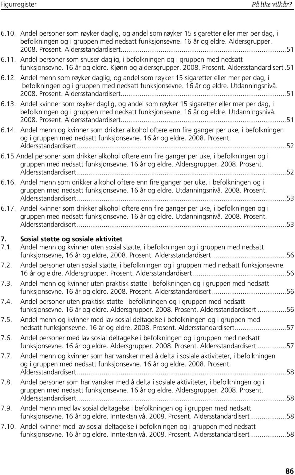 Aldersstandardisert..51 6.12. Andel menn som røyker daglig, og andel som røyker 15 sigaretter eller mer per dag, i befolkningen og i gruppen med nedsatt funksjonsevne. 16 år og eldre. Utdanningsnivå.