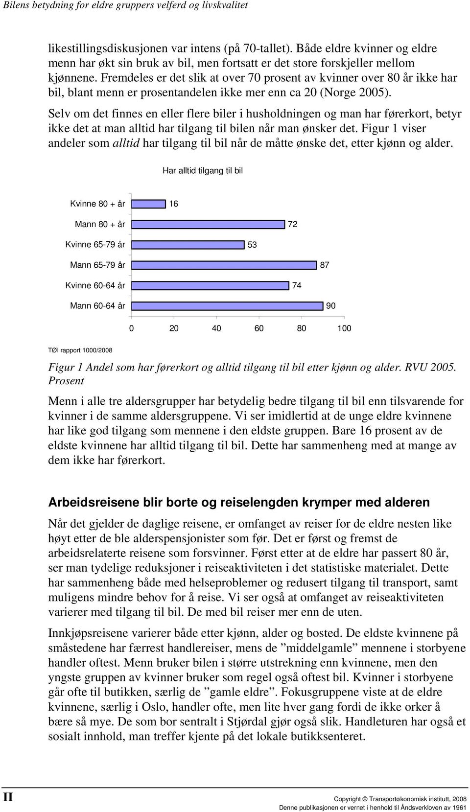 Selv om det finnes en eller flere biler i husholdningen og man har førerkort, betyr ikke det at man alltid har tilgang til bilen når man ønsker det.