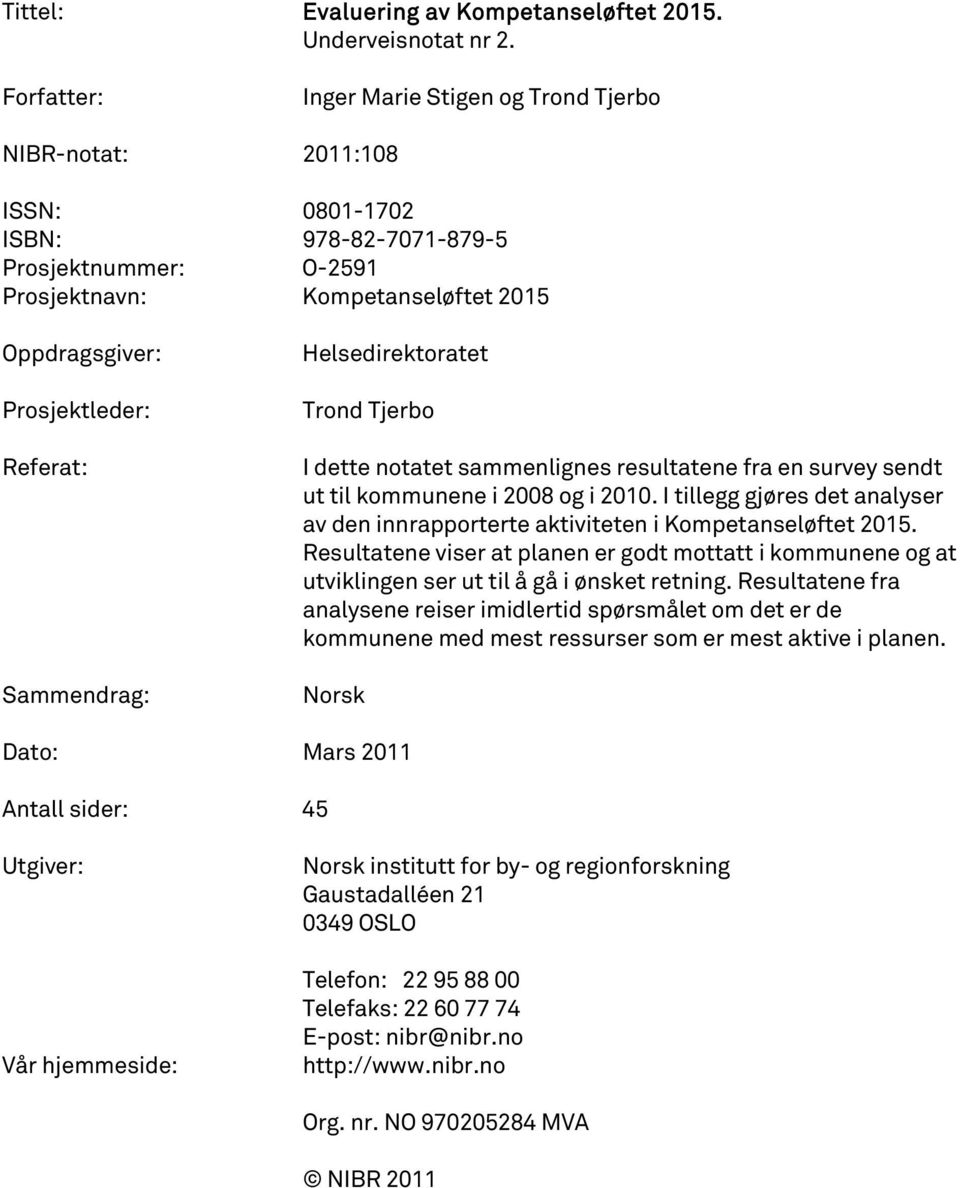 Helsedirektoratet Trond Tjerbo I dette notatet sammenlignes resultatene fra en survey sendt ut til kommunene i 2008 og i 2010.