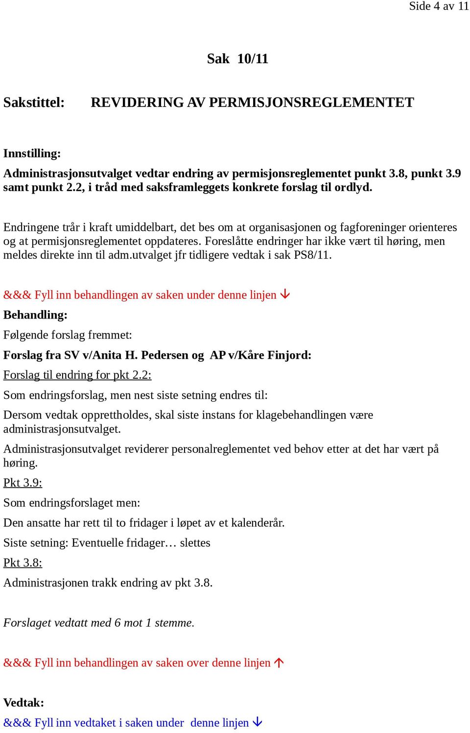 Foreslåtte endringer har ikke vært til høring, men meldes direkte inn til adm.utvalget jfr tidligere vedtak i sak PS8/11. Følgende forslag fremmet: Forslag fra SV v/anita H.