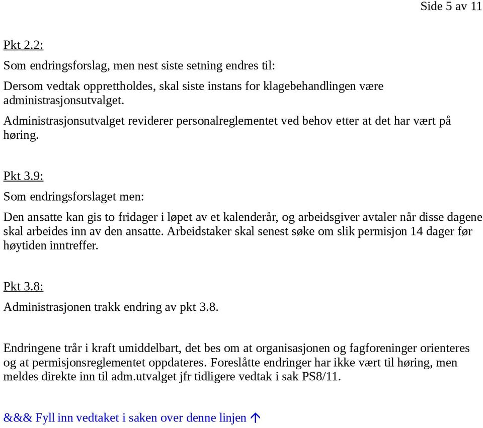 9: Som endringsforslaget men: Den ansatte kan gis to fridager i løpet av et kalenderår, og arbeidsgiver avtaler når disse dagene skal arbeides inn av den ansatte.