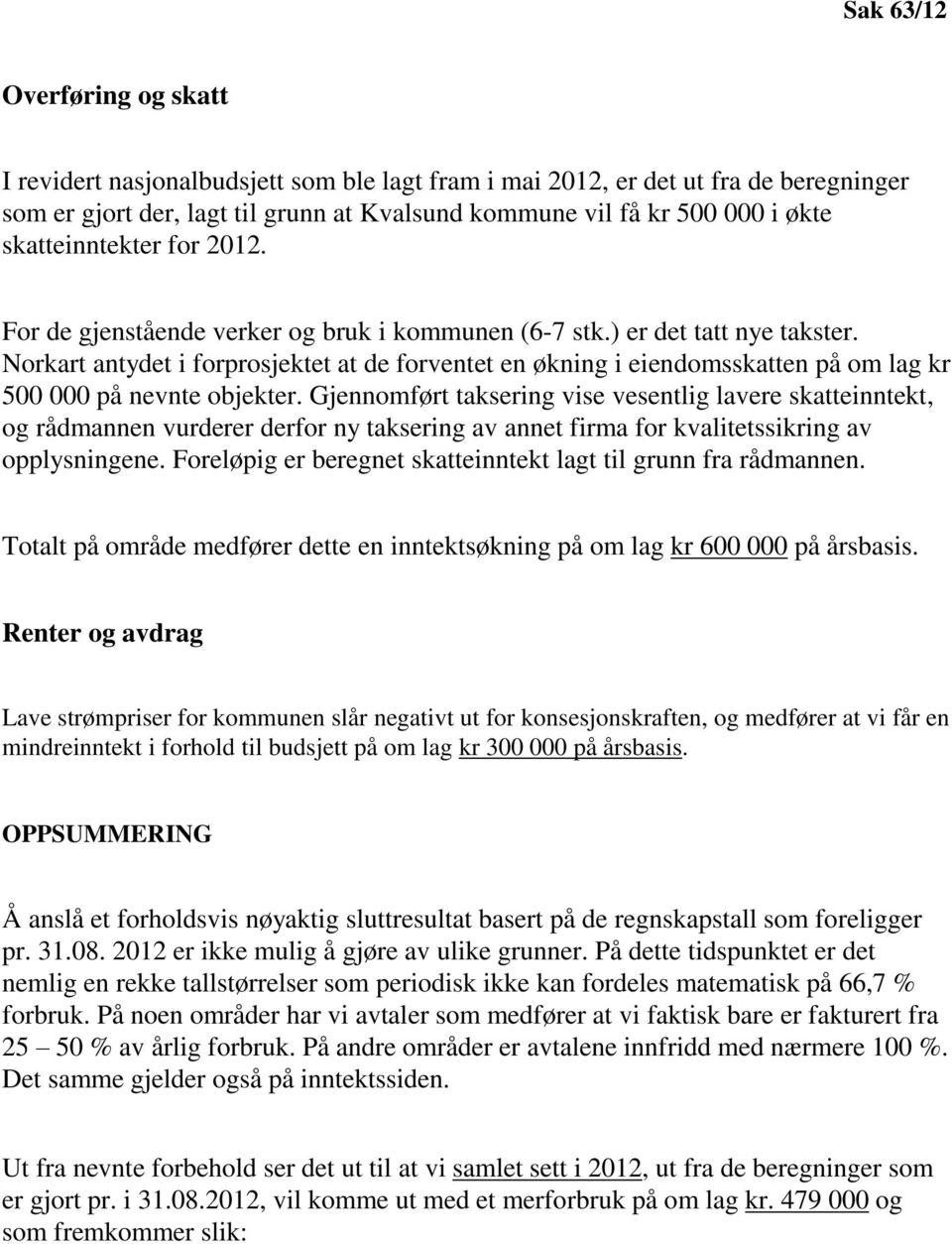 Norkart antydet i forprosjektet at de forventet en økning i eiendomsskatten på om lag kr 500 000 på nevnte objekter.