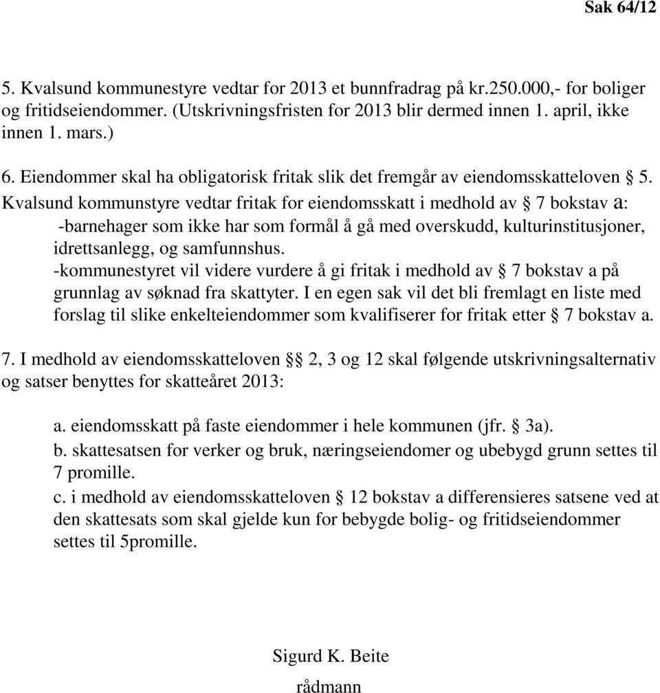 Kvalsund kommunstyre vedtar fritak for eiendomsskatt i medhold av 7 bokstav a: -barnehager som ikke har som formål å gå med overskudd, kulturinstitusjoner, idrettsanlegg, og samfunnshus.