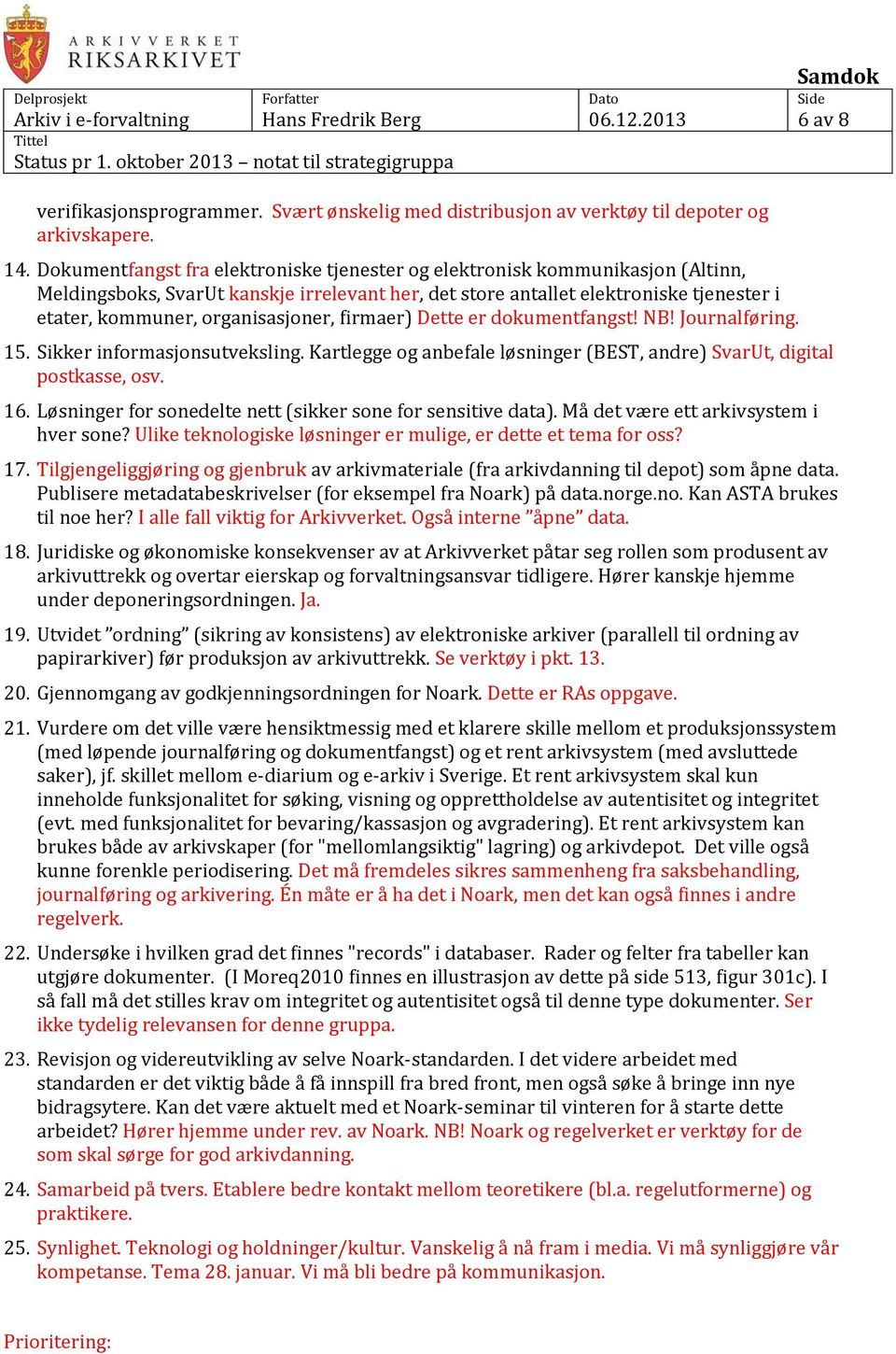 organisasjoner, firmaer) Dette er dokumentfangst! NB! Journalføring. 15. Sikker informasjonsutveksling. Kartlegge og anbefale løsninger (BEST, andre) SvarUt, digital postkasse, osv. 16.