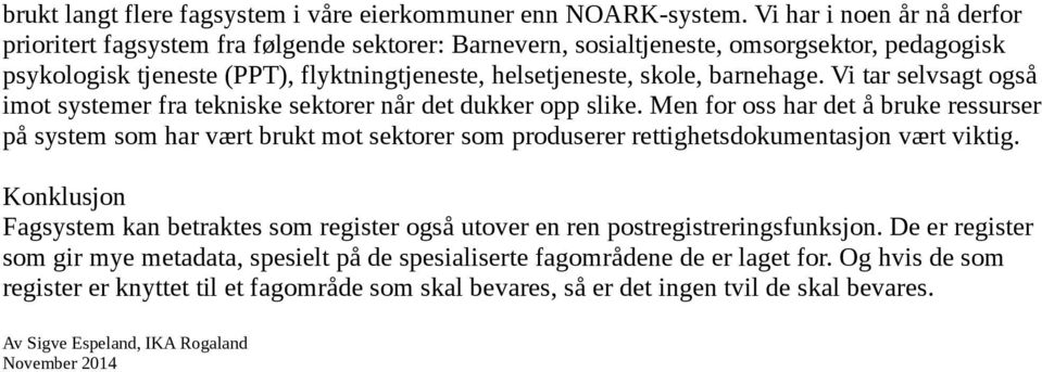 barnehage. Vi tar selvsagt også imot systemer fra tekniske sektorer når det dukker opp slike.