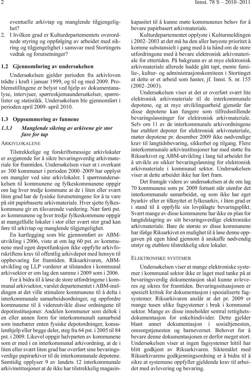 Problemstillingene er belyst ved hjelp av dokumentanalyse, intervjuer, spørreskjemaundersøkelser, spørrelister og statistikk. Undersøkelsen ble gjennomført i perioden april 2009 april 2010. 1.