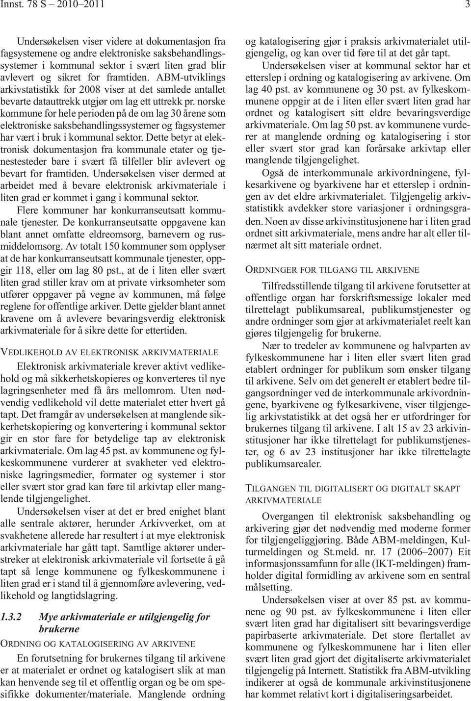 ABM-utviklings arkivstatistikk for 2008 viser at det samlede antallet bevarte datauttrekk utgjør om lag ett uttrekk pr.