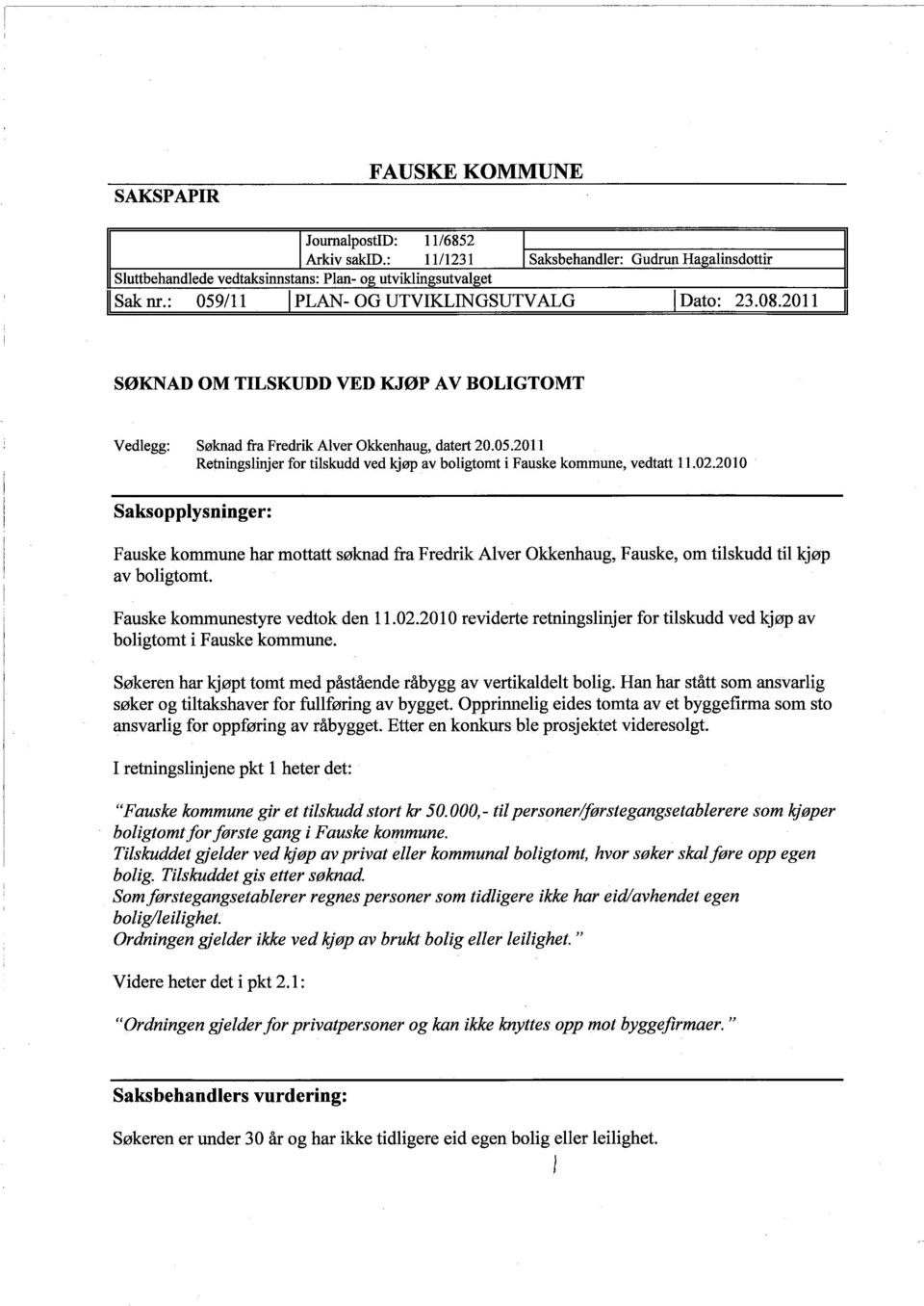 02.2010 Saksopplysninger: Fauske kommune har mottatt søknad fra Fredrik Alver Okkenhaug, Fauske, om tilskudd til kjøp av boligtomt. Fauske koniunestyre vedtok den 11.02.201 O reviderte retningslinjer for tilskudd ved kjøp av boligtomt i Fauske kommune.