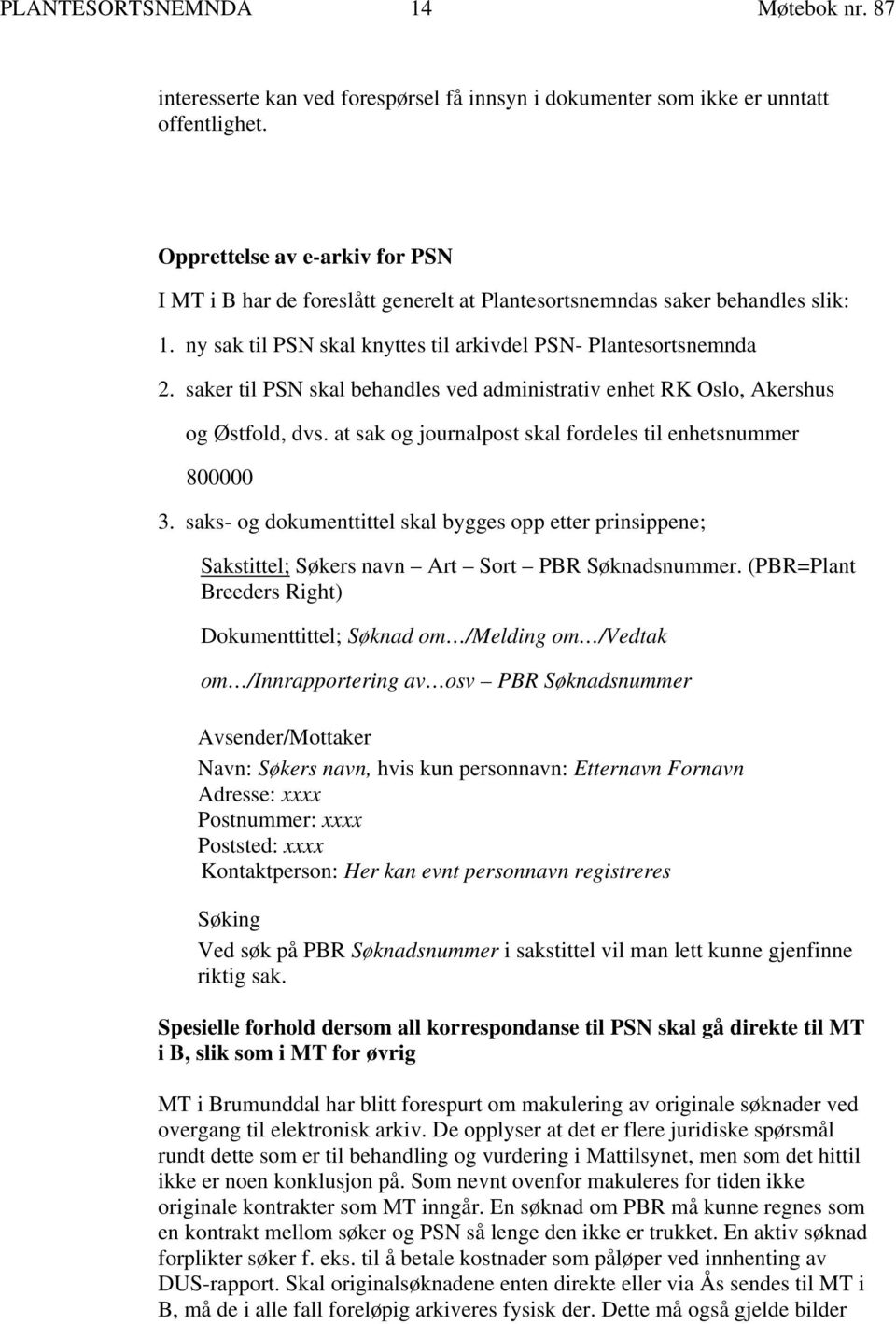 saker til PSN skal behandles ved administrativ enhet RK Oslo, Akershus og Østfold, dvs. at sak og journalpost skal fordeles til enhetsnummer 800000 3.