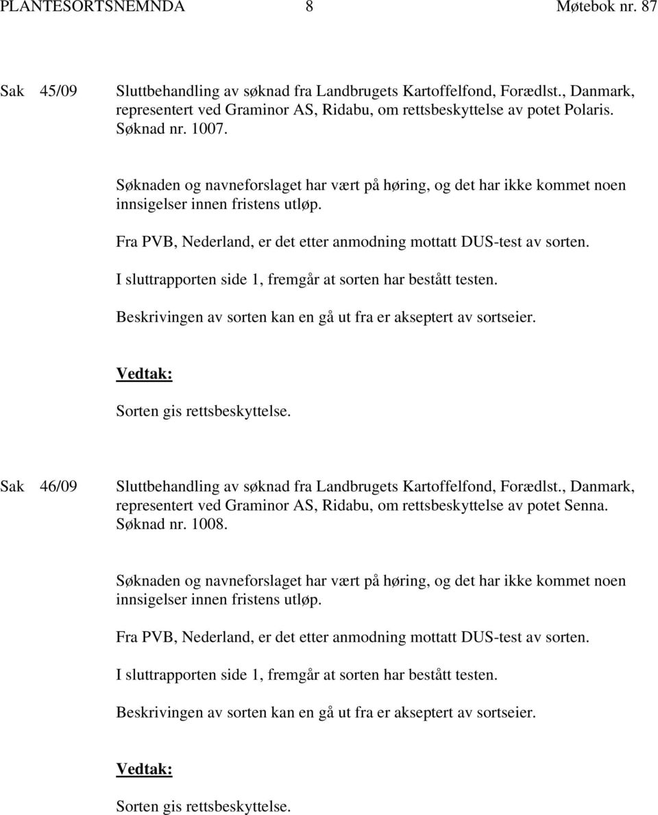 I sluttrapporten side 1, fremgår at sorten har bestått testen. Beskrivingen av sorten kan en gå ut fra er akseptert av sortseier. Sorten gis rettsbeskyttelse.