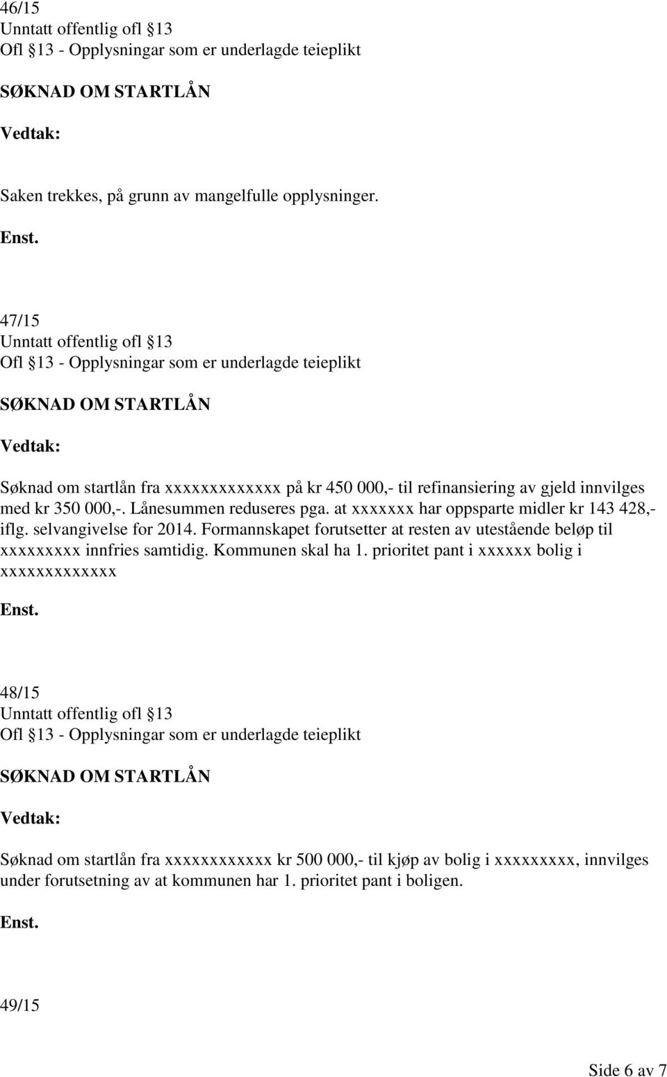 at xxxxxxx har oppsparte midler kr 143 428,- iflg. selvangivelse for 2014. Formannskapet forutsetter at resten av utestående beløp til xxxxxxxxx innfries samtidig.