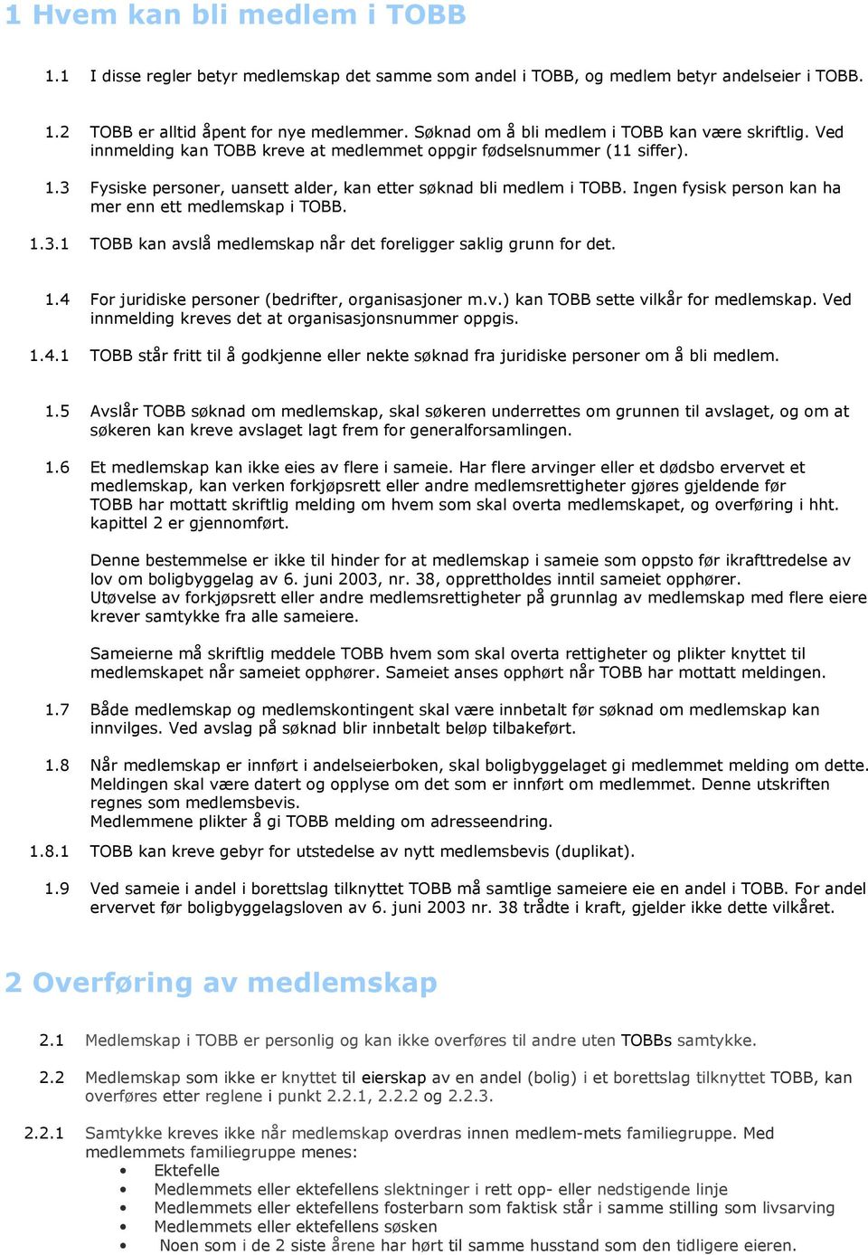 Ingen fysisk person kan ha mer enn ett medlemskap i TOBB. 1.3.1 TOBB kan avslå medlemskap når det foreligger saklig grunn for det. 1.4 For juridiske personer (bedrifter, organisasjoner m.v.) kan TOBB sette vilkår for medlemskap.