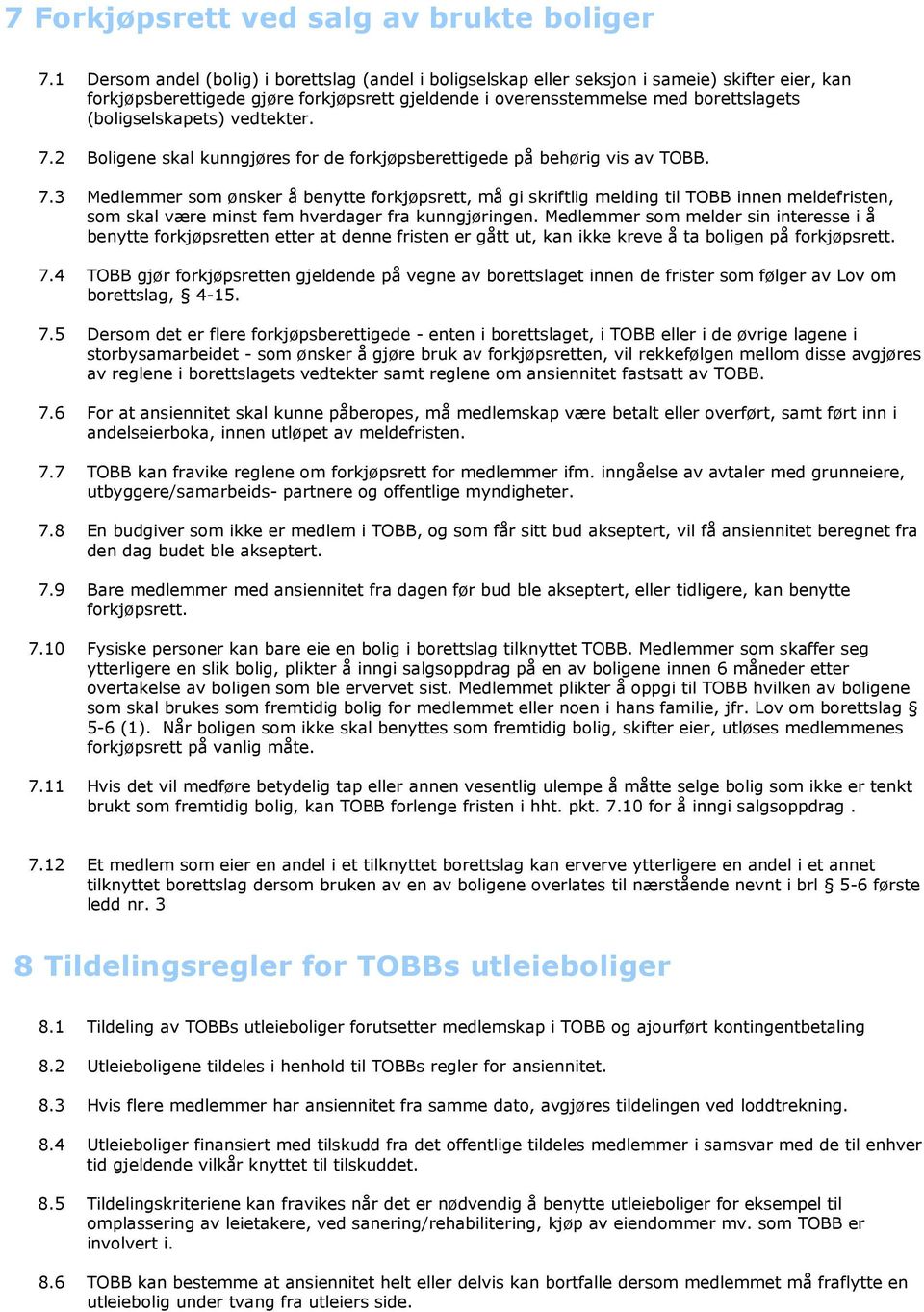 (boligselskapets) vedtekter. 7.2 Boligene skal kunngjøres for de forkjøpsberettigede på behørig vis av TOBB. 7.3 Medlemmer som ønsker å benytte forkjøpsrett, må gi skriftlig melding til TOBB innen meldefristen, som skal være minst fem hverdager fra kunngjøringen.