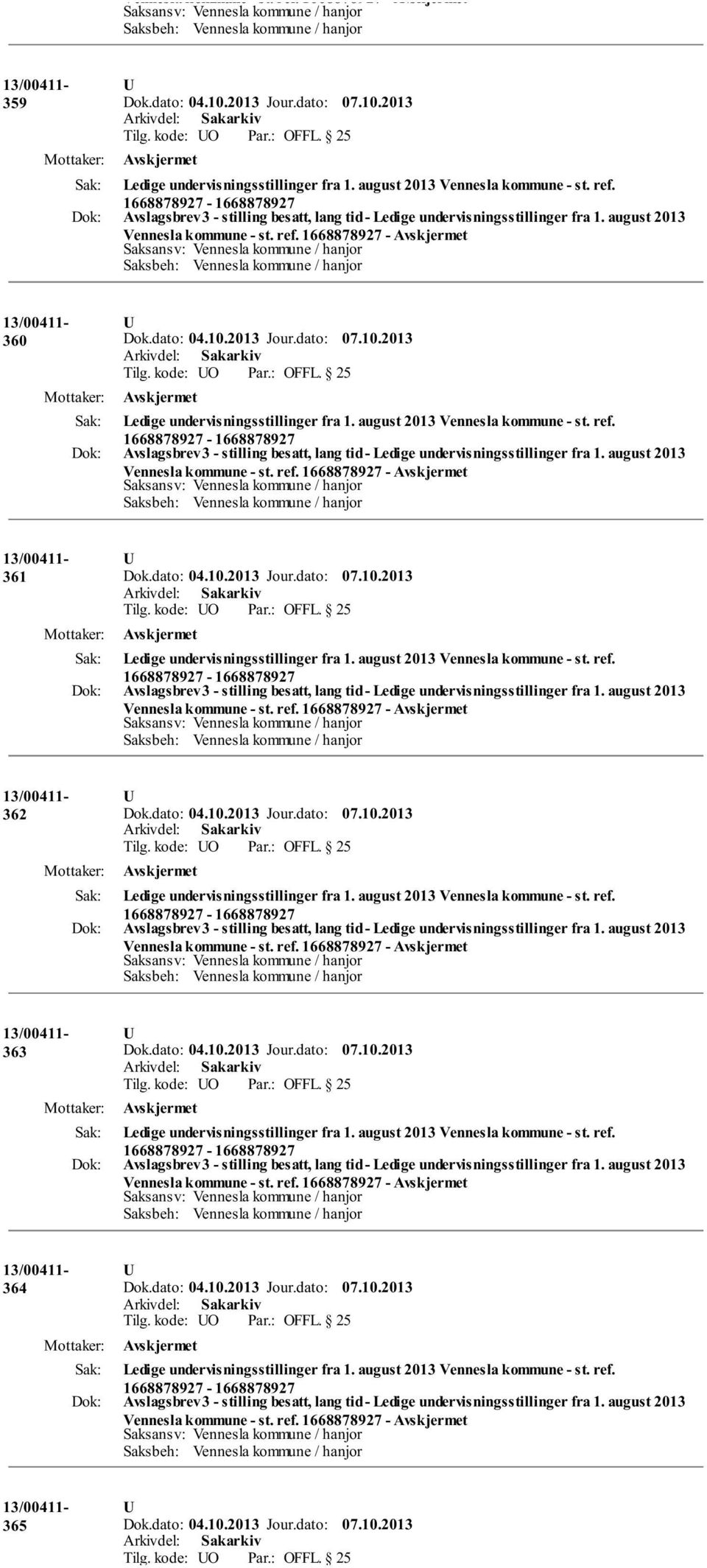 august 2013 Vennesla kommune - st. ref. 1668878927-363 Avslagsbrev 3 - stilling besatt, lang tid - Ledige undervisningsstillinger fra 1. august 2013 Vennesla kommune - st. ref. 1668878927-364 Avslagsbrev 3 - stilling besatt, lang tid - Ledige undervisningsstillinger fra 1.