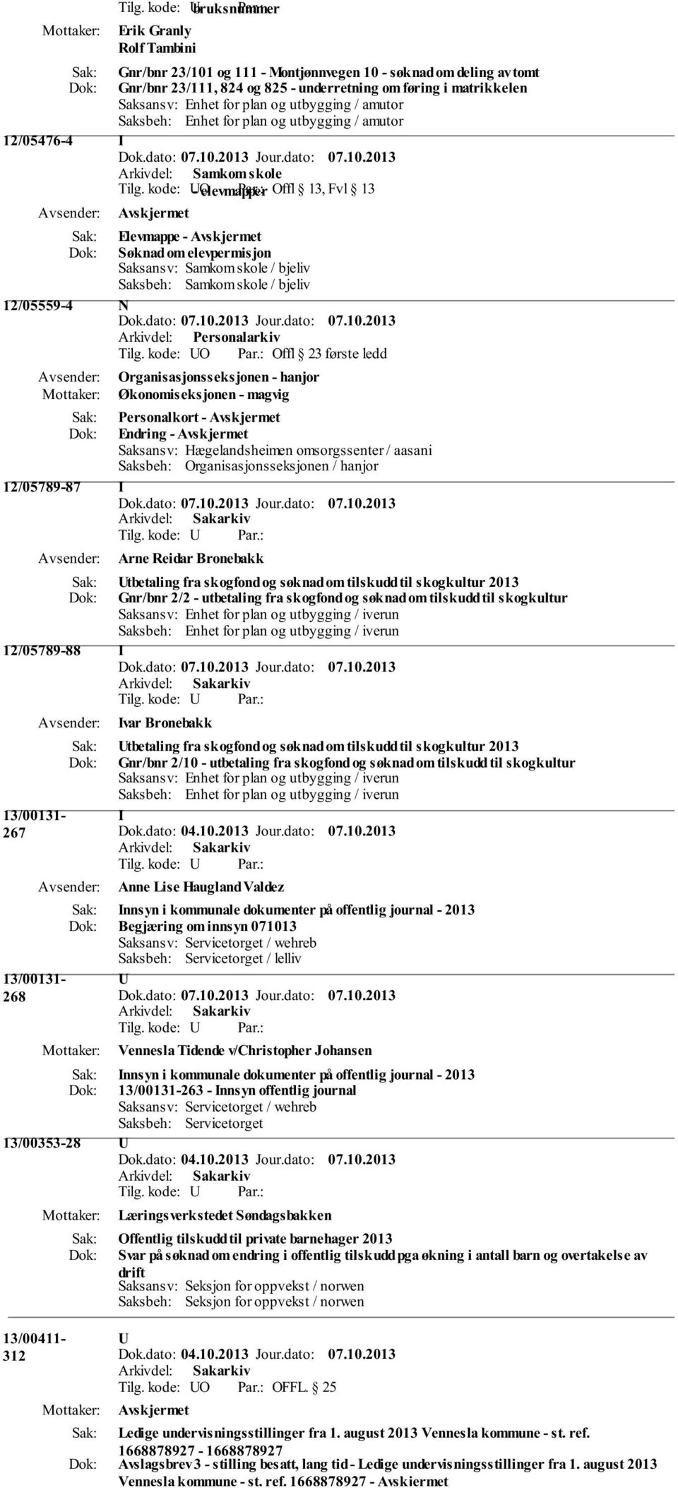 kode: O - elevmapper Offl 13, Fvl 13 Elevmappe - Søknad om elevpermisjon Saksansv: Samkom skole / bjeliv Saksbeh: Samkom skole / bjeliv 12/05559-4 N Arkivdel: Personalarkiv Tilg.