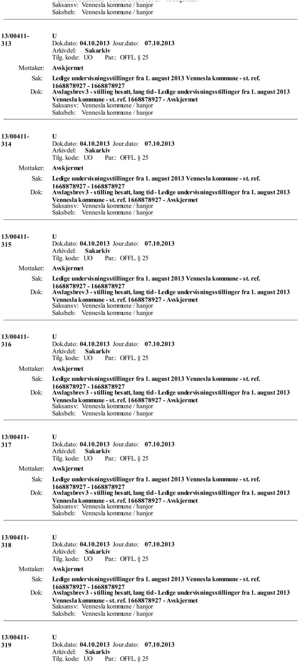 august 2013 Vennesla kommune - st. ref. 1668878927-317 Avslagsbrev 3 - stilling besatt, lang tid - Ledige undervisningsstillinger fra 1. august 2013 Vennesla kommune - st. ref. 1668878927-318 Avslagsbrev 3 - stilling besatt, lang tid - Ledige undervisningsstillinger fra 1.