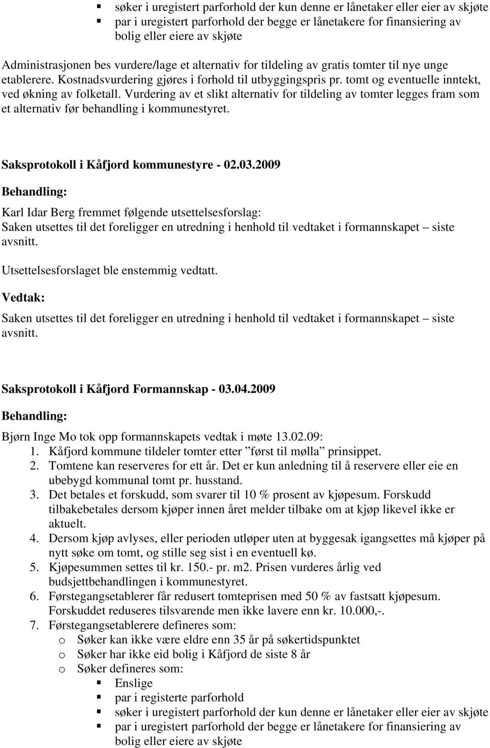 Vurdering av et slikt alternativ for tildeling av tomter legges fram som et alternativ før behandling i kommunestyret. Saksprotokoll i Kåfjord kommunestyre - 02.03.