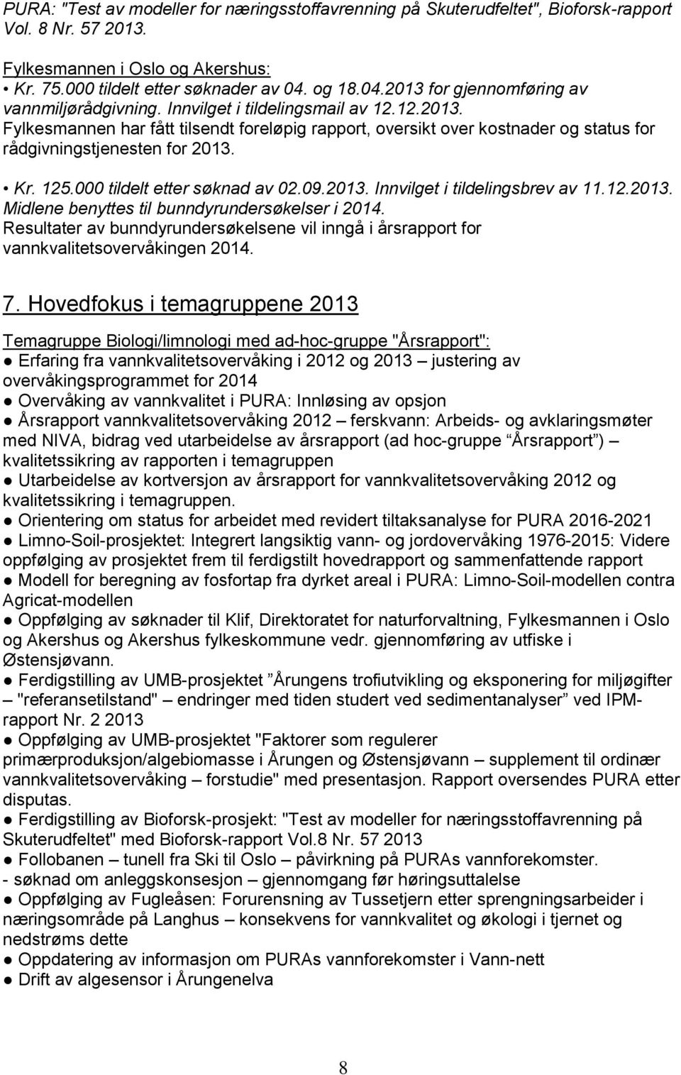 Kr. 125.000 tildelt etter søknad av 02.09.2013. Innvilget i tildelingsbrev av 11.12.2013. Midlene benyttes til bunndyrundersøkelser i 2014.