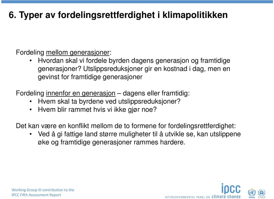 Utslippsreduksjoner gir en kostnad i dag, men en gevinst for framtidige generasjoner Fordeling innenfor en generasjon dagens eller framtidig: