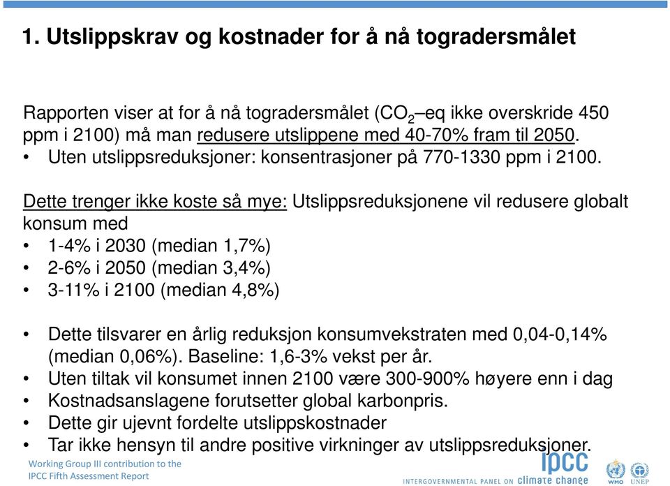 Dette trenger ikke koste så mye: Utslippsreduksjonene vil redusere globalt konsum med 1-4% i 2030 (median 1,7%) 2-6% i 2050 (median 3,4%) 3-11% i 2100 (median 4,8%) Dette tilsvarer en årlig