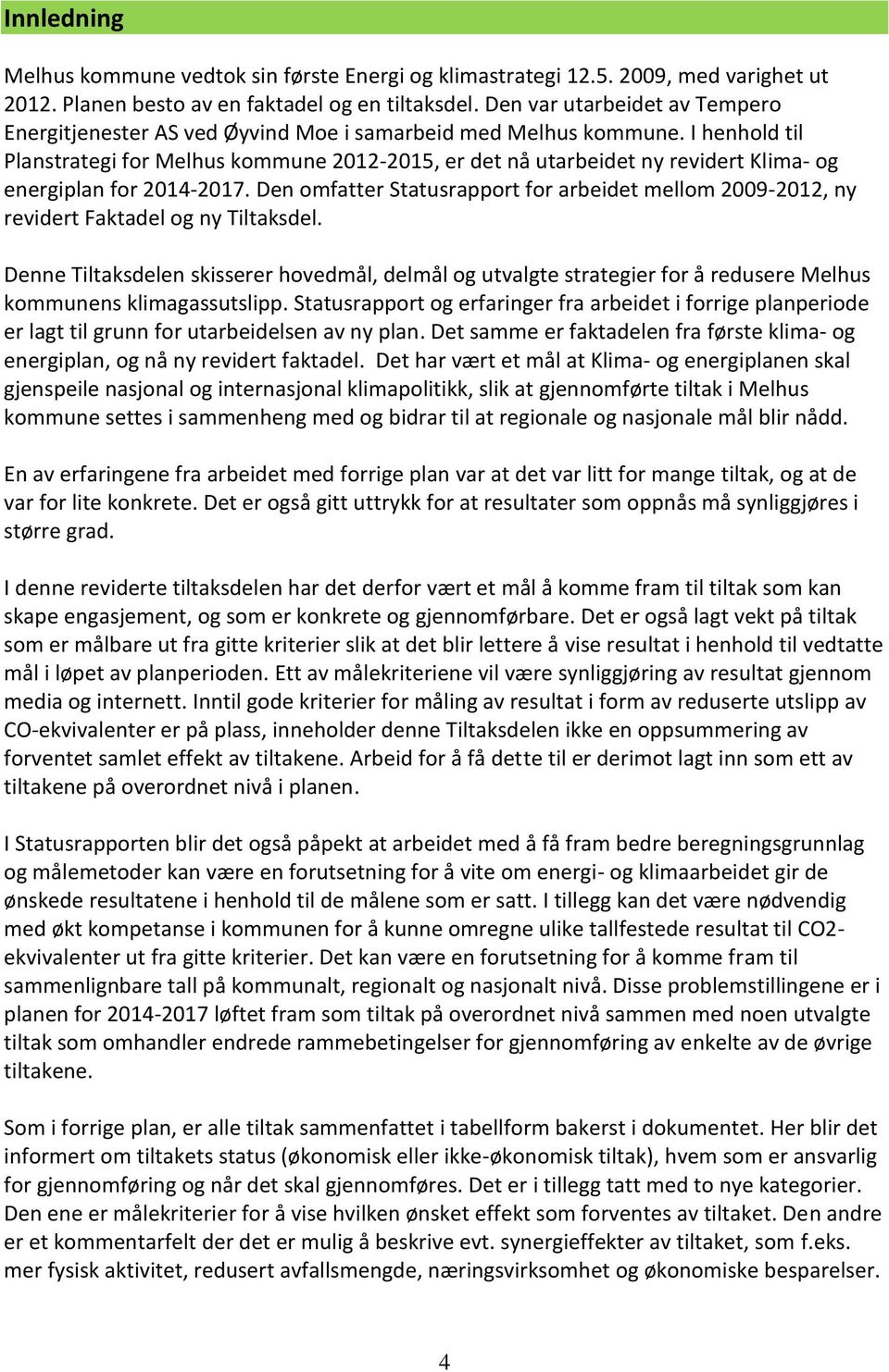 I henhold til Planstrategi for Melhus kommune 2012-2015, er det nå utarbeidet ny revidert Klima- og energiplan for.
