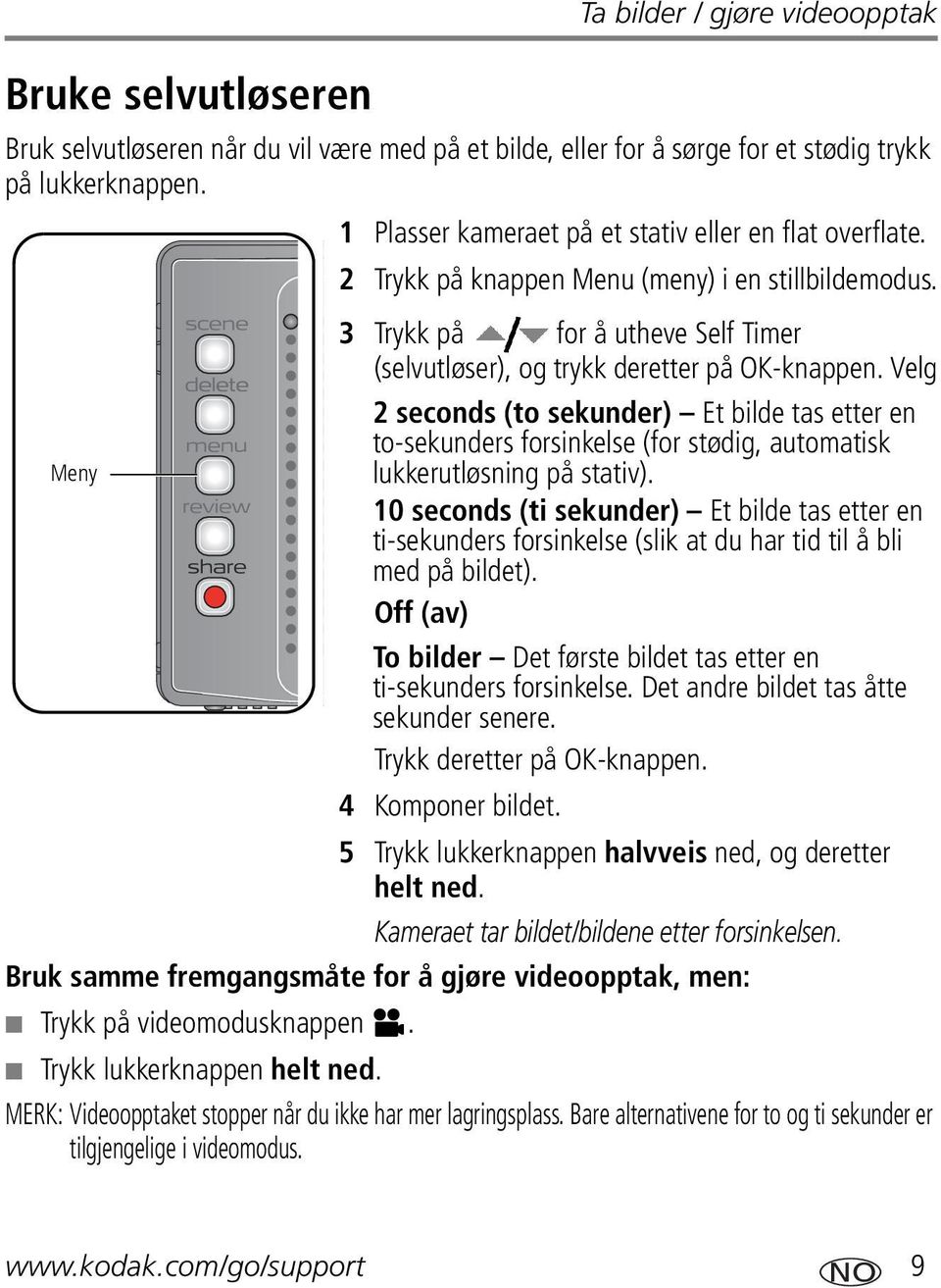 Velg 2 seconds (to sekunder) Et bilde tas etter en to-sekunders forsinkelse (for stødig, automatisk lukkerutløsning på stativ).