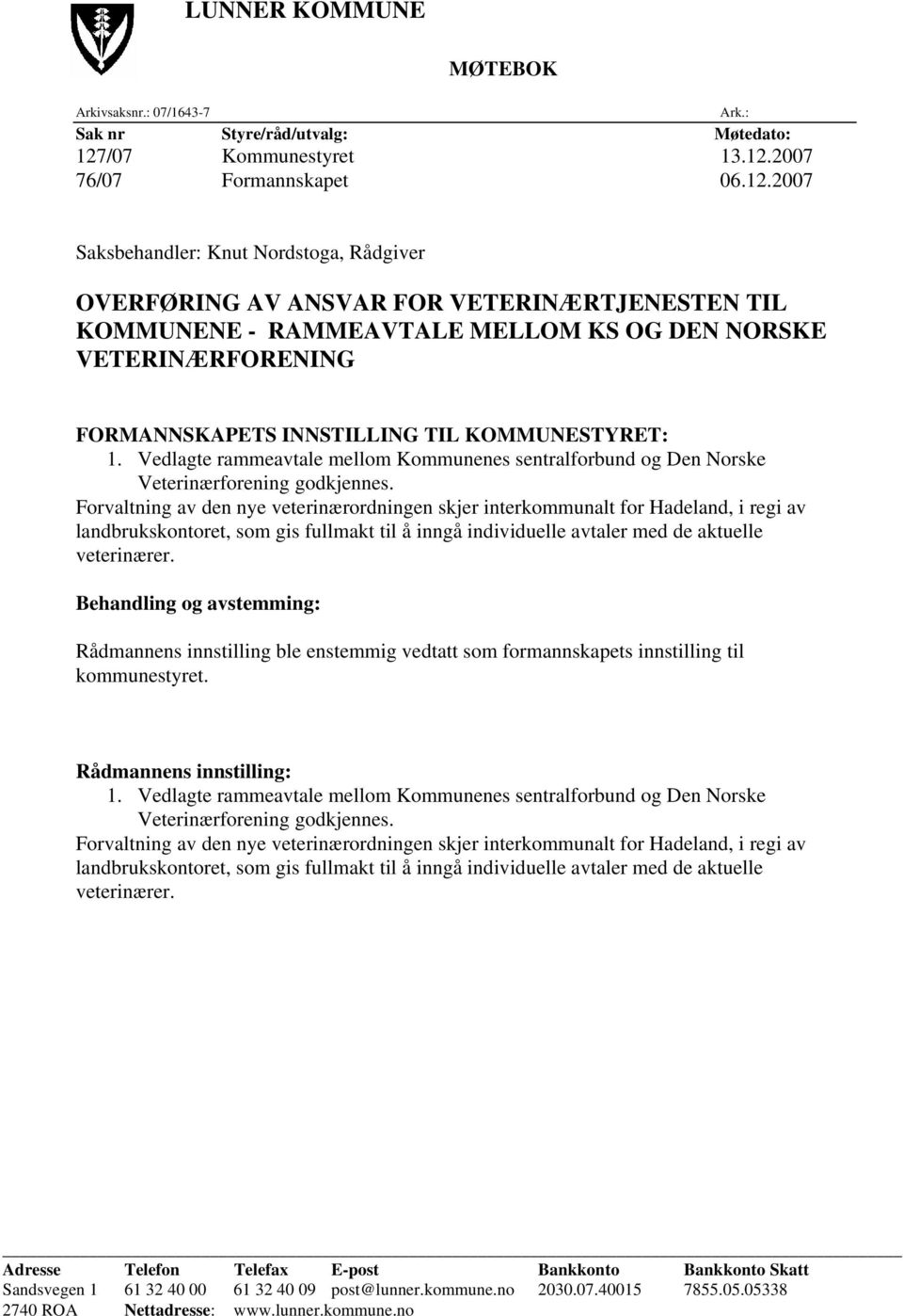KOMMUNESTYRET: 1. Vedlagte rammeavtale mellom Kommunenes sentralforbund og Den Norske Veterinærforening godkjennes.