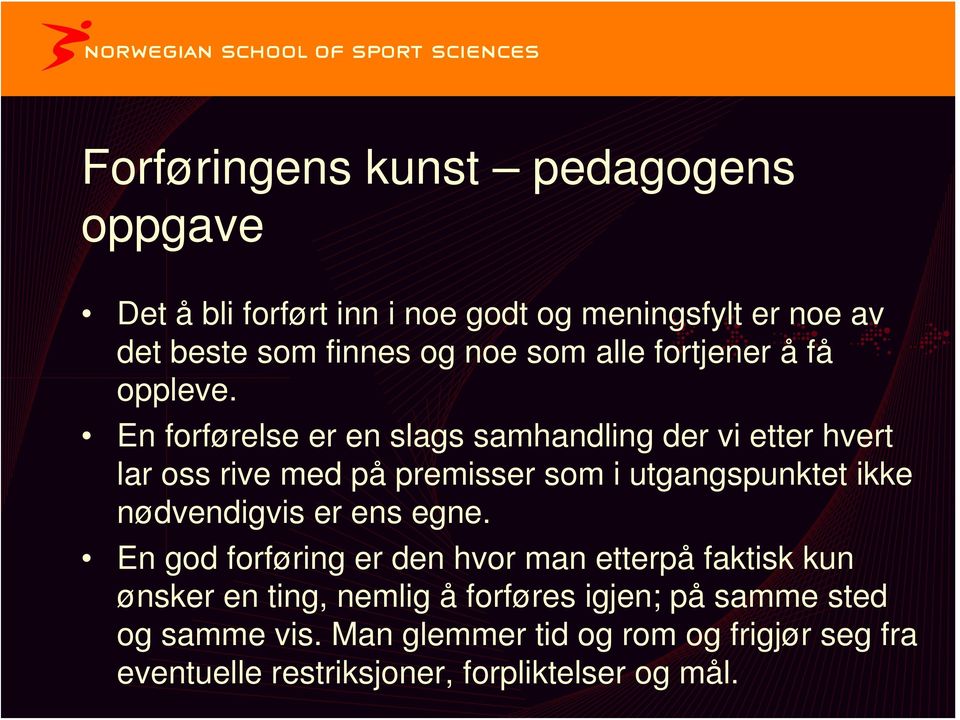 En forførelse er en slags samhandling der vi etter hvert lar oss rive med på premisser som i utgangspunktet ikke nødvendigvis