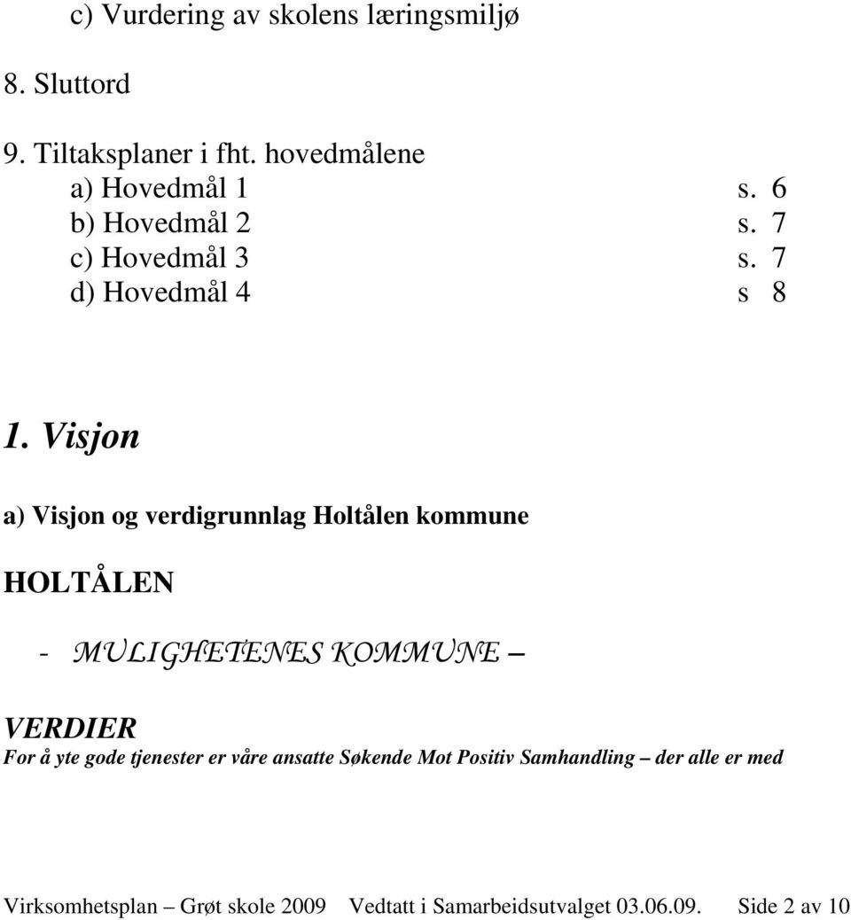 Visjon a) Visjon og verdigrunnlag Holtålen kommune HOLTÅLEN - MULIGHETENES KOMMUNE VERDIER For å yte gode