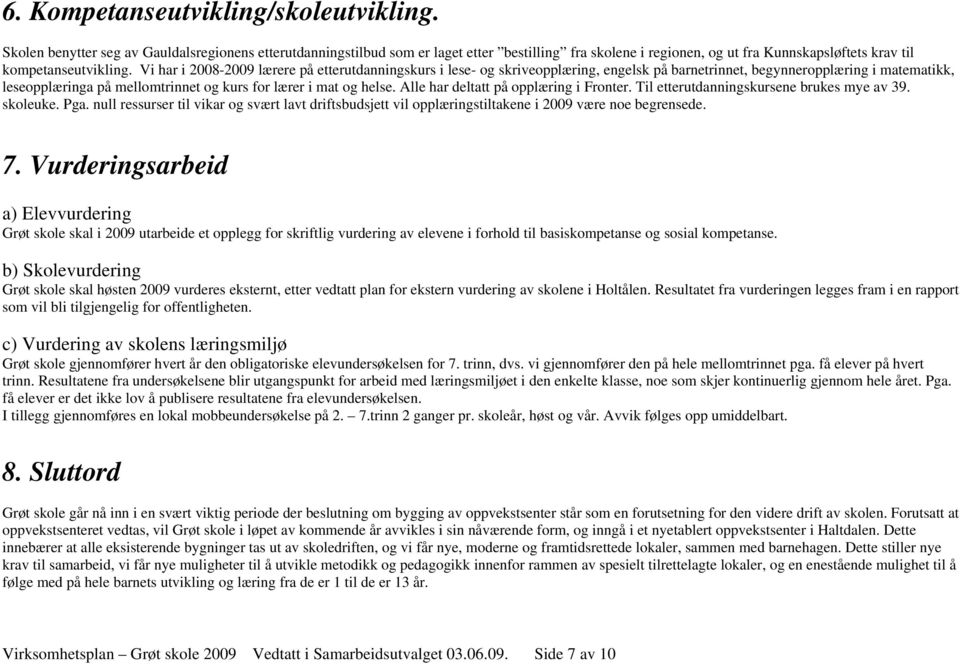 Vi har i 2008-2009 lærere på etterutdanningskurs i lese- og skriveopplæring, engelsk på barnetrinnet, begynneropplæring i matematikk, leseopplæringa på mellomtrinnet og kurs for lærer i mat og helse.