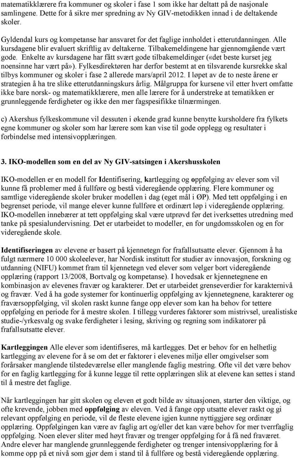 Enkelte av kursdagene har fått svært gode tilbakemeldinger («det beste kurset jeg noensinne har vært på»).