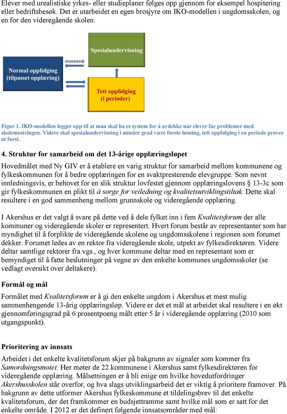 IKO-modellen legger opp til at man skal ha et system for å avdekke når elever får problemer med skolemestringen.