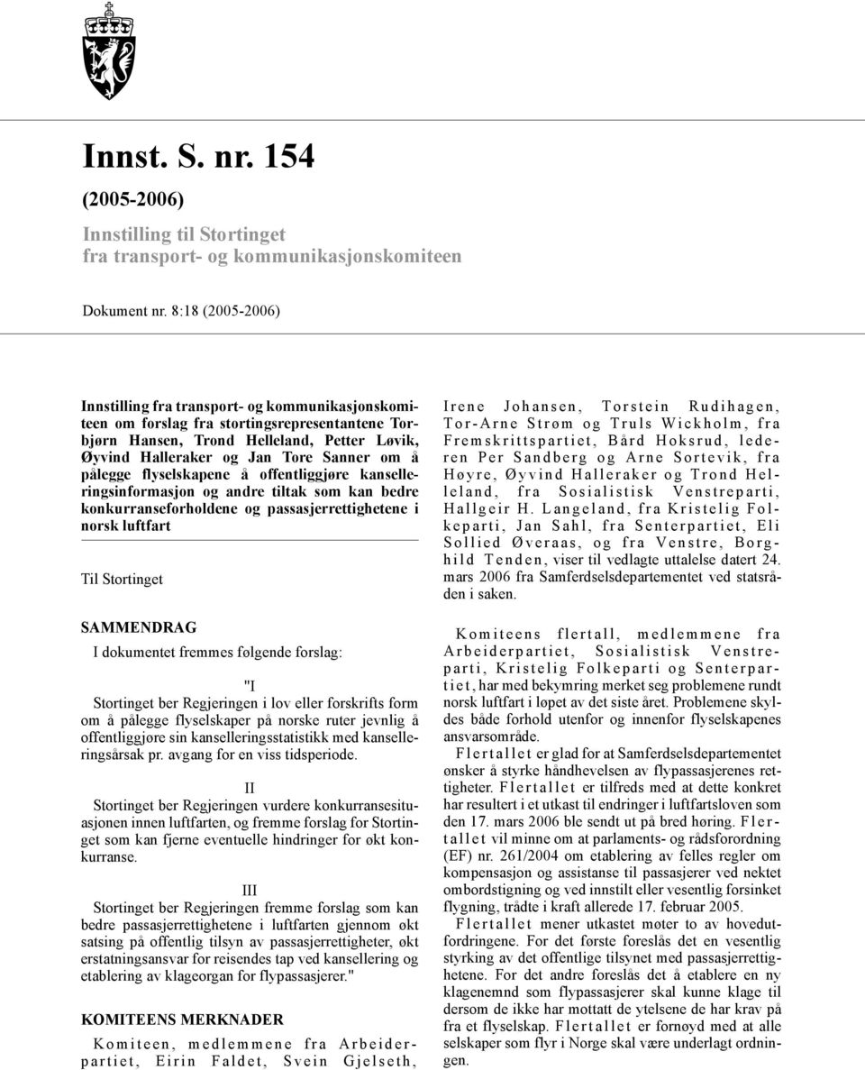 pålegge flyselskapene å offentliggjøre kanselleringsinformasjon og andre tiltak som kan bedre konkurranseforholdene og passasjerrettighetene i norsk luftfart Til Stortinget SAMMENDRAG I dokumentet