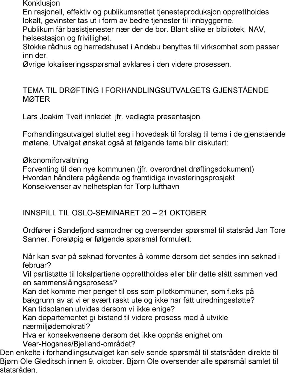 Øvrige lokaliseringsspørsmål avklares i den videre prosessen. TEMA TIL DRØFTING I FORHANDLINGSUTVALGETS GJENSTÅENDE MØTER Lars Joakim Tveit innledet, jfr. vedlagte presentasjon.