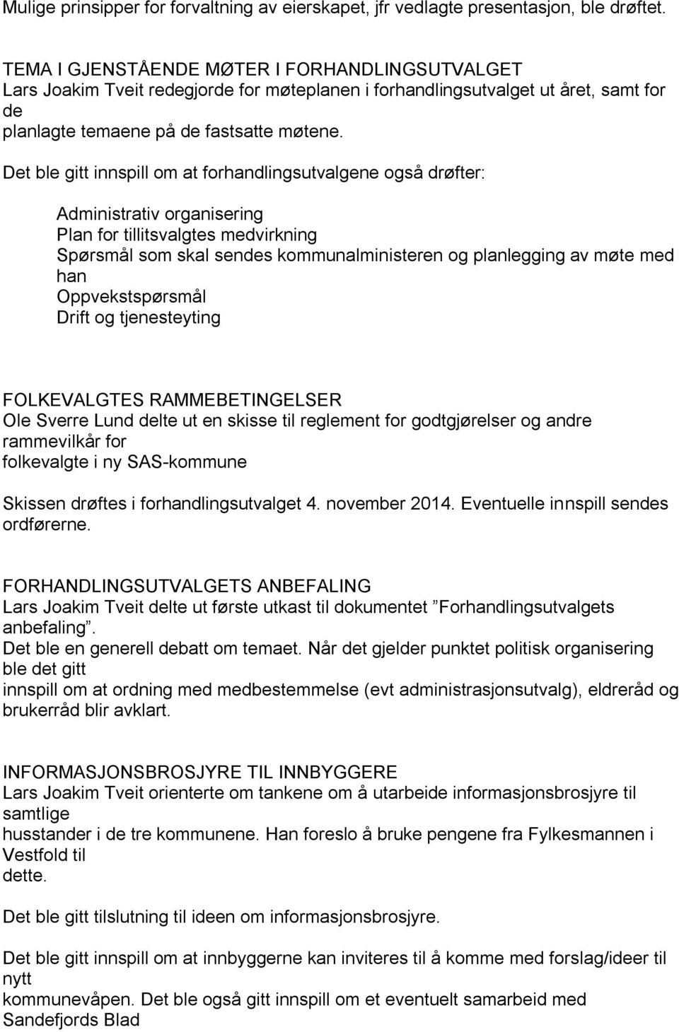 Det ble gitt innspill om at forhandlingsutvalgene også drøfter: Administrativ organisering Plan for tillitsvalgtes medvirkning Spørsmål som skal sendes kommunalministeren og planlegging av møte med