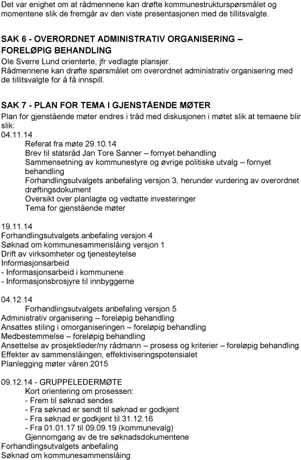 Rådmennene kan drøfte spørsmålet om overordnet administrativ organisering med de tillitsvalgte for å få innspill.