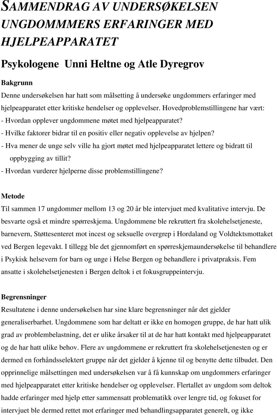 - Hvilke faktorer bidrar til en positiv eller negativ opplevelse av hjelpen? - Hva mener de unge selv ville ha gjort møtet med hjelpeapparatet lettere og bidratt til oppbygging av tillit?