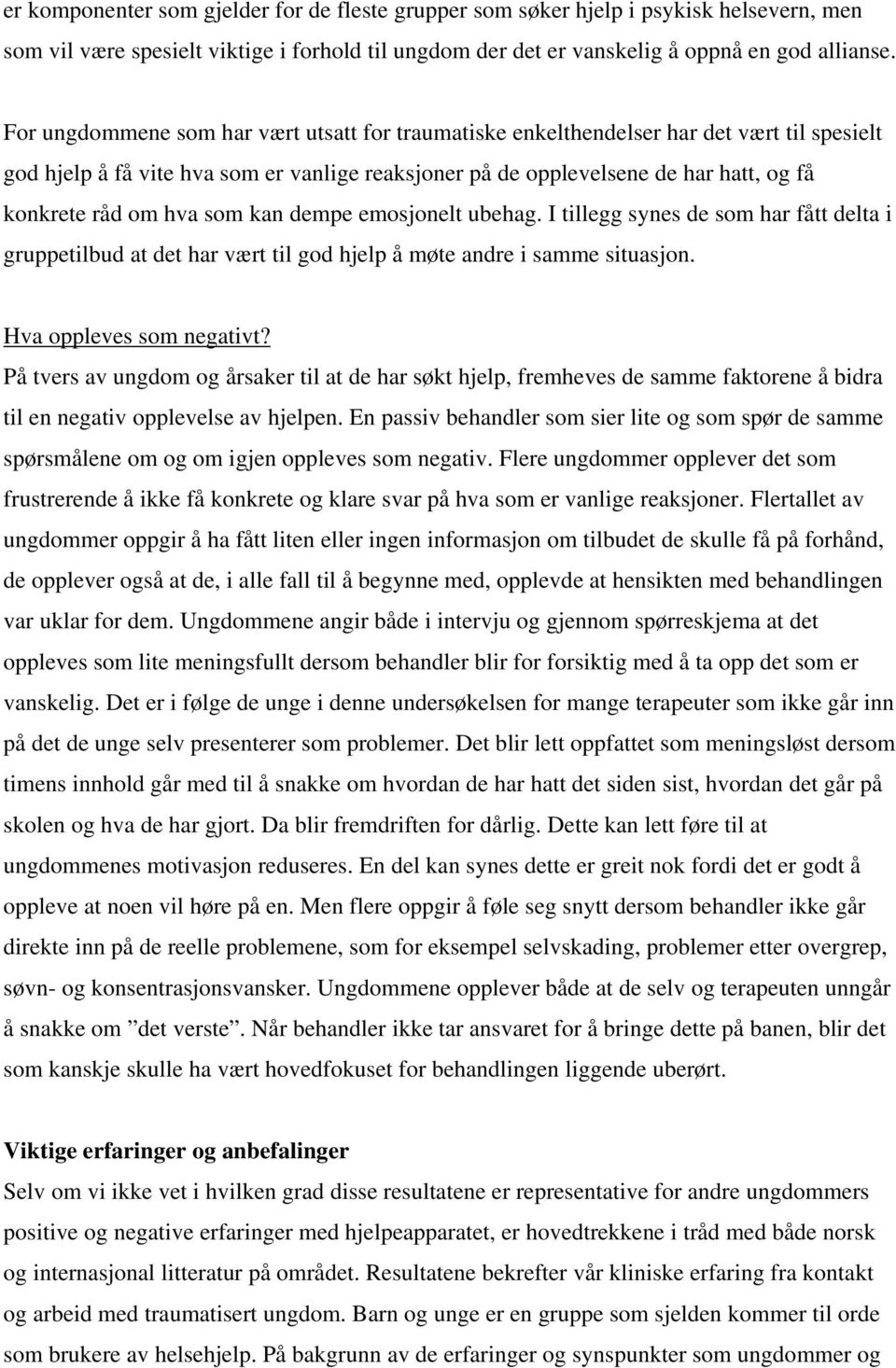 hva som kan dempe emosjonelt ubehag. I tillegg synes de som har fått delta i gruppetilbud at det har vært til god hjelp å møte andre i samme situasjon. Hva oppleves som negativt?