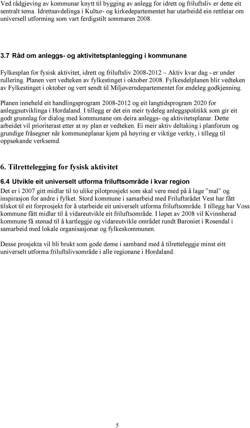 7 Råd om anleggs- og aktivitetsplanlegging i kommunane Fylkesplan for fysisk aktivitet, idrett og friluftsliv 2008-2012 Aktiv kvar dag - er under rullering.