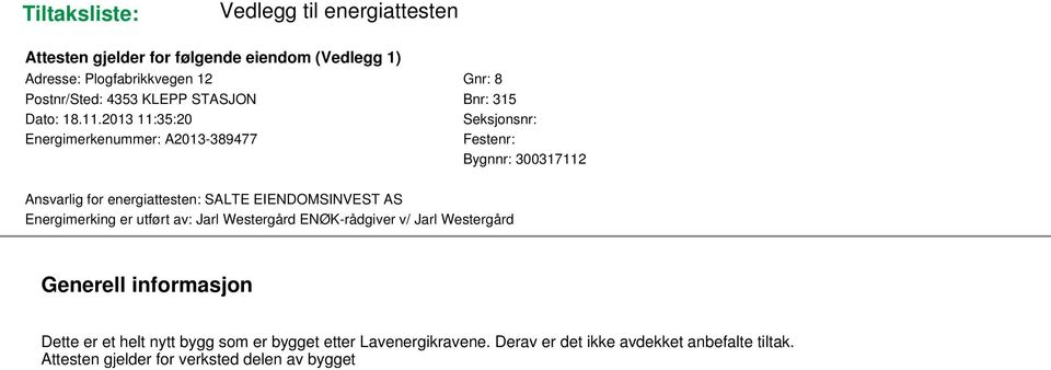 2013 11:35:20 Seksjonsnr: Energimerkenummer: A2013-389477 Festenr: Bygnnr: 300317112 Ansvarlig for energiattesten: SALTE EIENDOMSINVEST