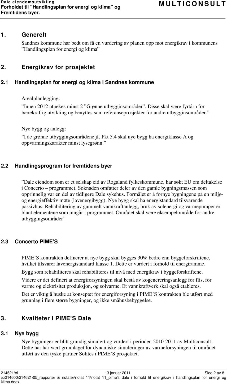 Disse skal være fyrtårn for bærekraftig utvikling og benyttes som referanseprosjekter for andre utbygginsområder. Nye bygg og anlegg: I de grønne utbyggingsområdene jf. Pkt 5.