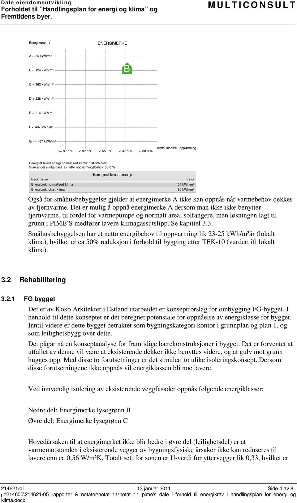 0 % Beskrivelse Energibruk normalisert klima Energibruk lokalt klima Beregnet levert energi Også for småhusbebyggelse gjelder at energimerke A ikke kan oppnås når varmebehov dekkes av fjernvarme.