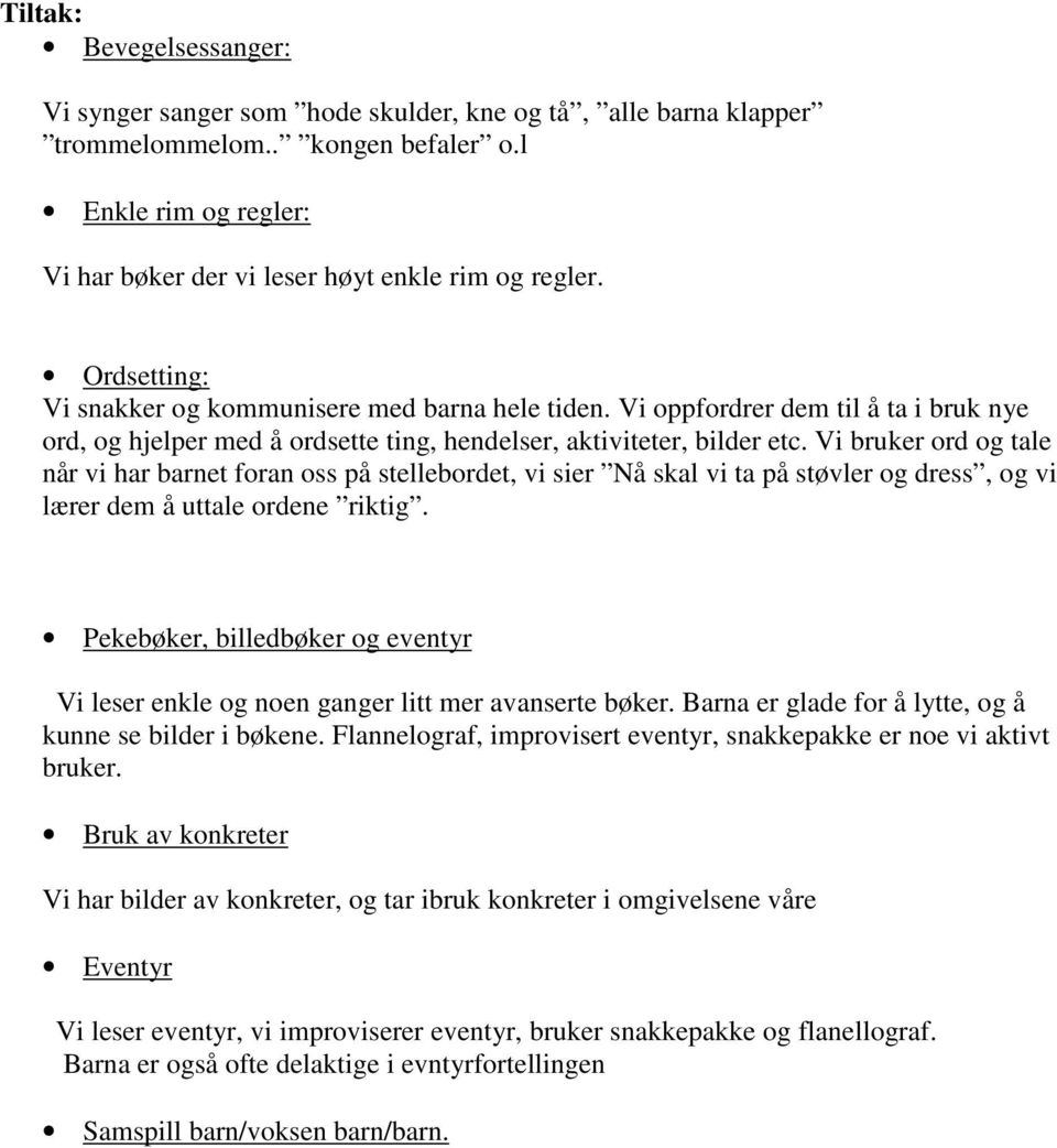 Vi bruker ord og tale når vi har barnet foran oss på stellebordet, vi sier Nå skal vi ta på støvler og dress, og vi lærer dem å uttale ordene riktig.