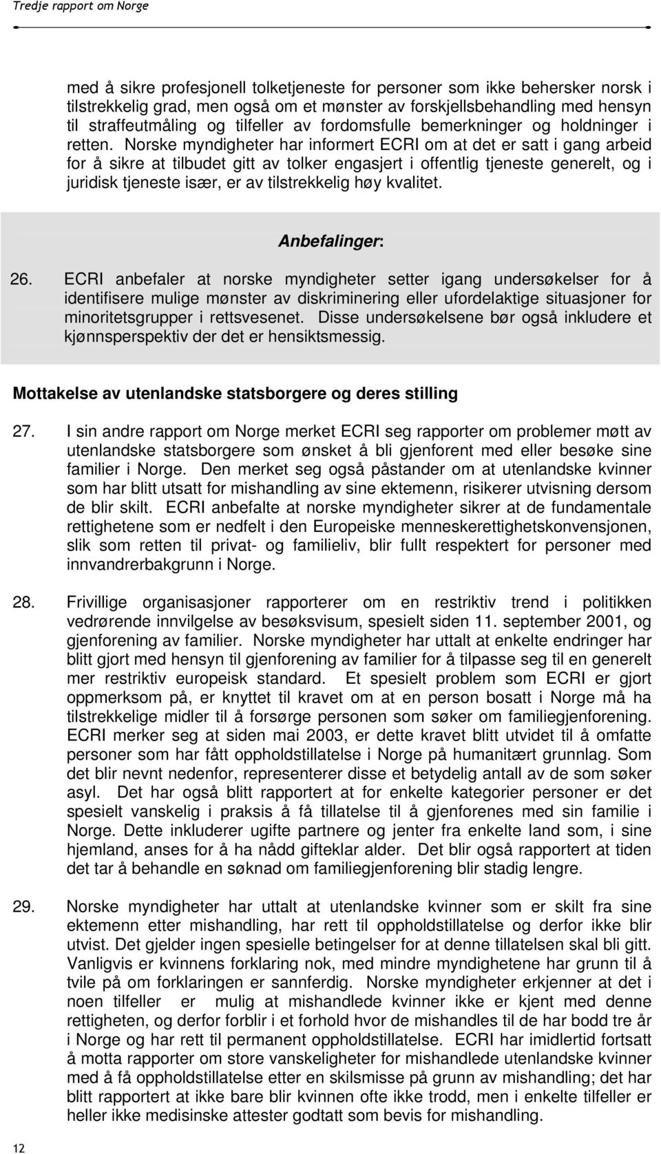 Norske myndigheter har informert ECRI om at det er satt i gang arbeid for å sikre at tilbudet gitt av tolker engasjert i offentlig tjeneste generelt, og i juridisk tjeneste især, er av tilstrekkelig