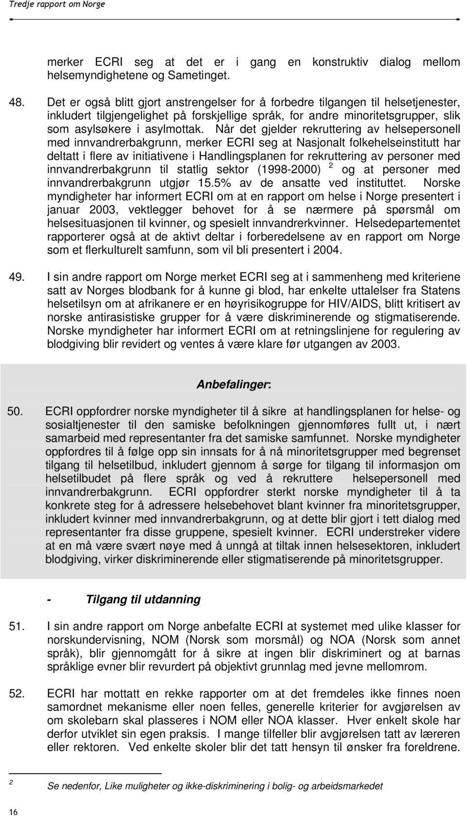 Når det gjelder rekruttering av helsepersonell med innvandrerbakgrunn, merker ECRI seg at Nasjonalt folkehelseinstitutt har deltatt i flere av initiativene i Handlingsplanen for rekruttering av