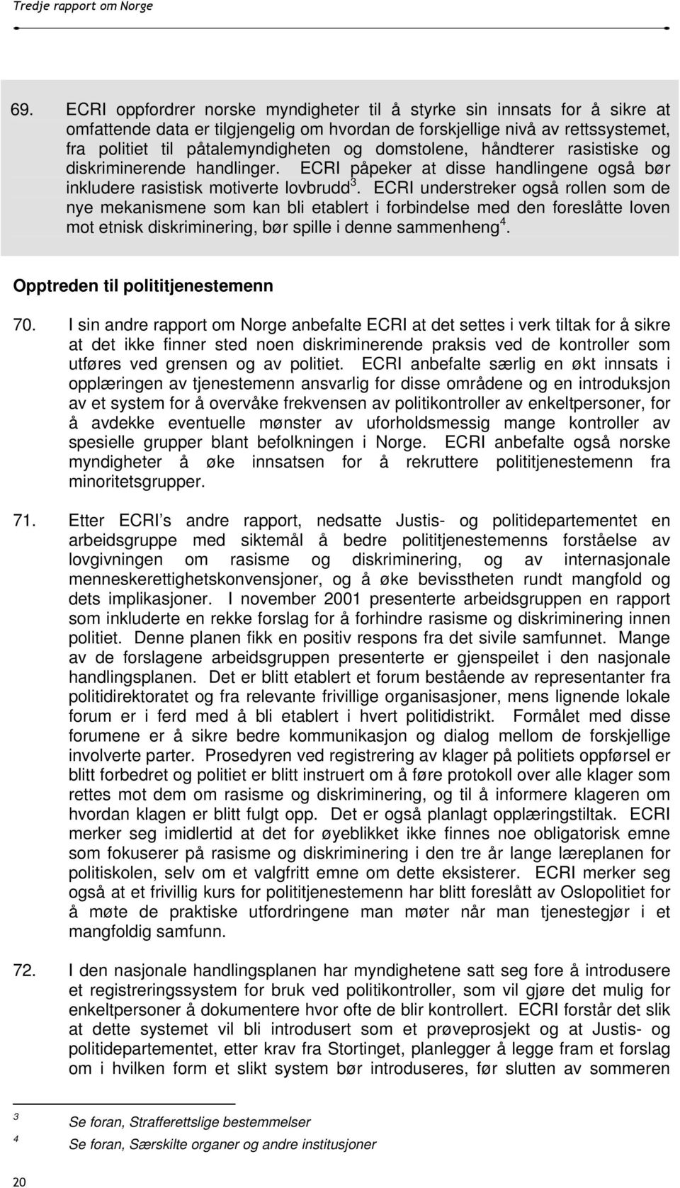 ECRI understreker også rollen som de nye mekanismene som kan bli etablert i forbindelse med den foreslåtte loven mot etnisk diskriminering, bør spille i denne sammenheng 4.