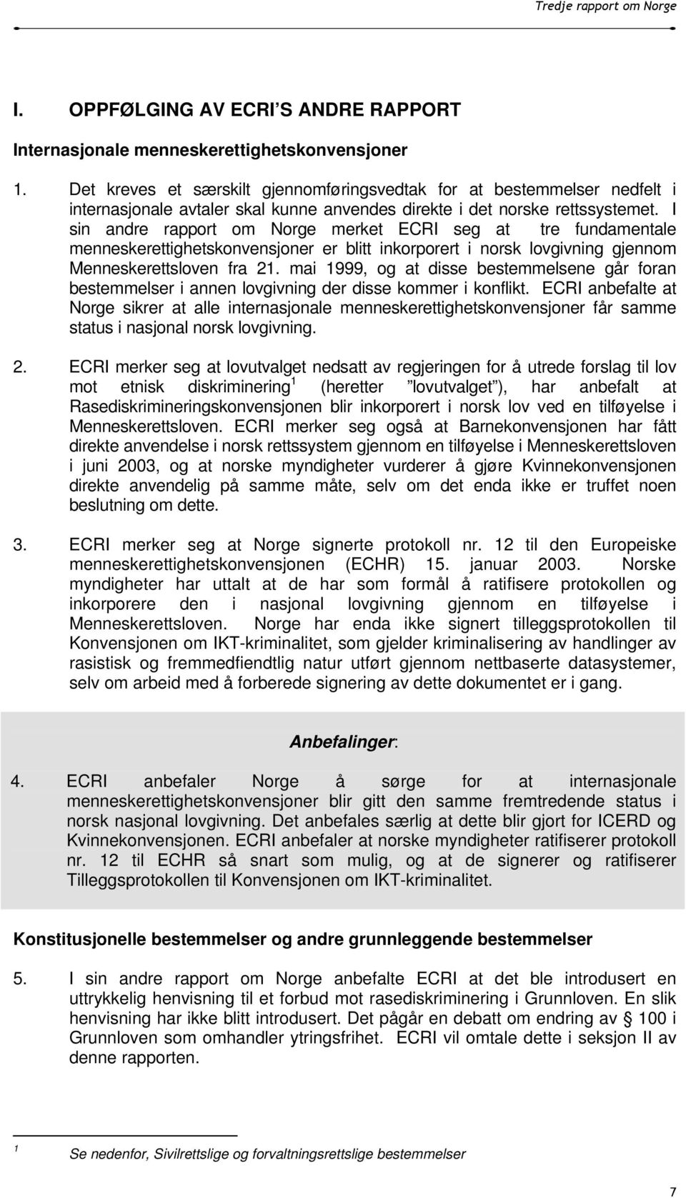 I sin andre rapport om Norge merket ECRI seg at tre fundamentale menneskerettighetskonvensjoner er blitt inkorporert i norsk lovgivning gjennom Menneskerettsloven fra 21.